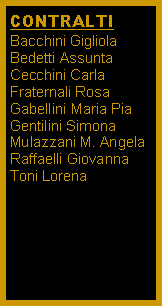 Casella di testo: CONTRALTIBacchini GigliolaBedetti AssuntaCecchini Carla
Fraternali Rosa
Gabellini Maria Pia
Gentilini SimonaMulazzani M. Angela
Raffaelli Giovanna
Toni Lorena